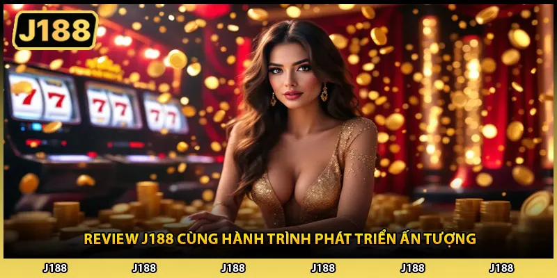 Review J188 cùng hành trình phát triển vượt bậc